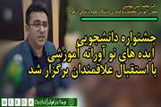 جشنواره دانشجویی ایده‌های نوآورانه آموزشی با استقبال علاقمندان برگزار شد.
